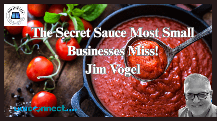 The Secret Sauce Most Businesses Miss - Jim Vogel