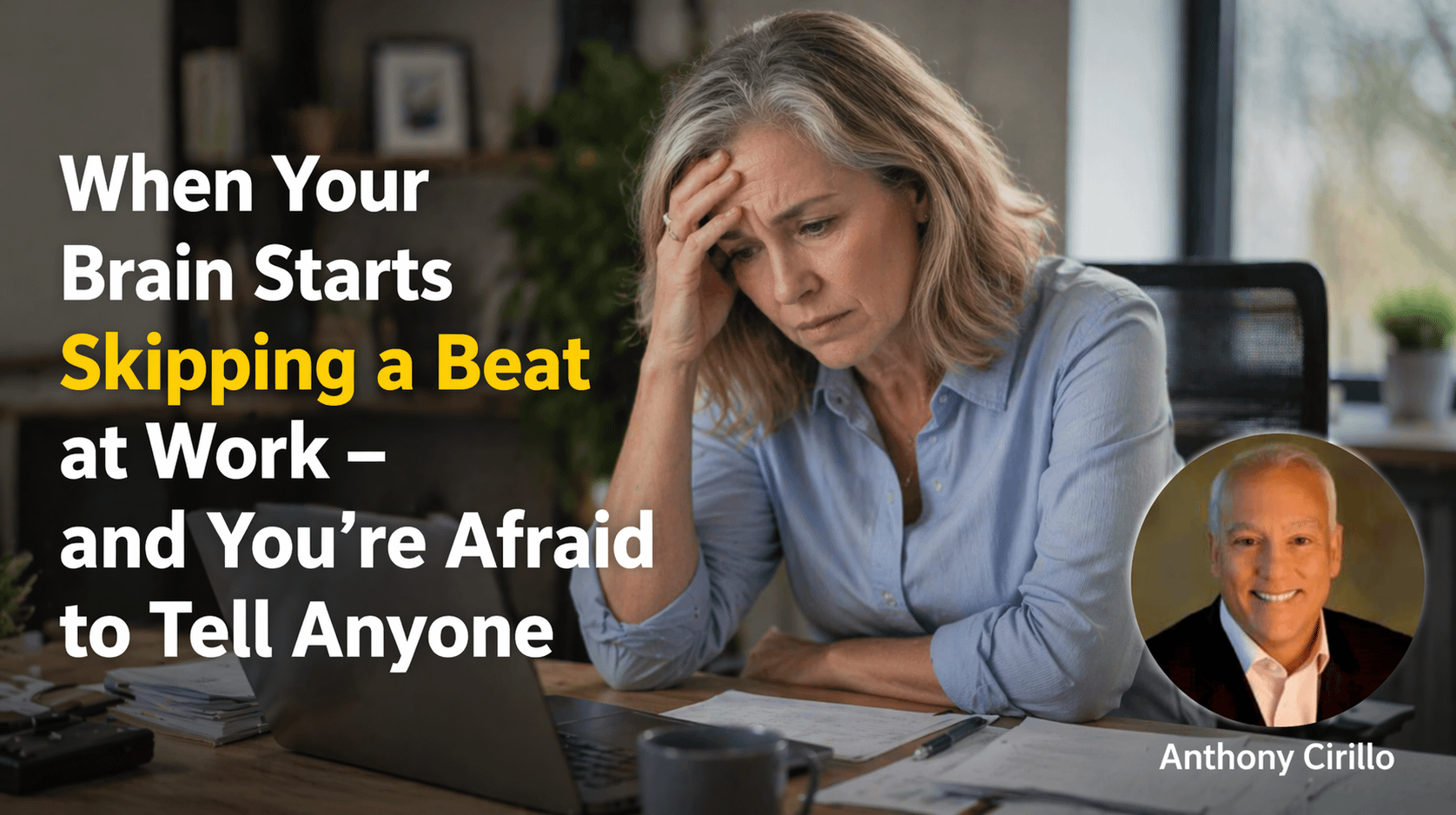 Caregiving Unfiltered w/Anthony Cirillo:  When Your Brain Starts Skipping a Beat at Work – and You’re Afraid to Tell Anyone