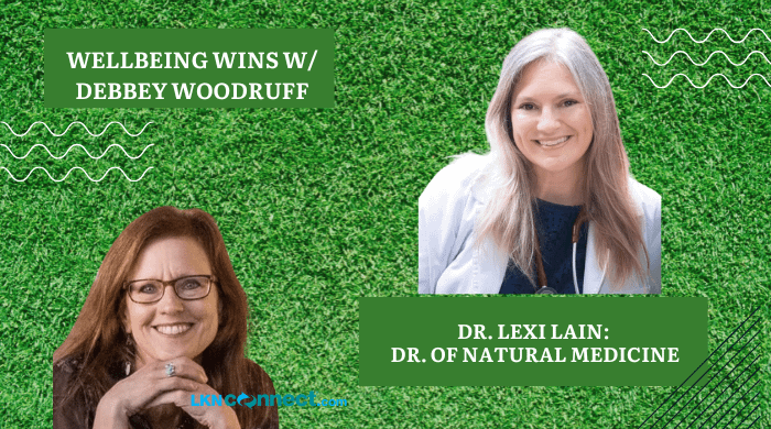 WellBEing Wins w/ Debbey Woodruff: Special Guest: Dr. Lexi Lain – Dr. of Natural Medicine – Specializing in Women’s Health