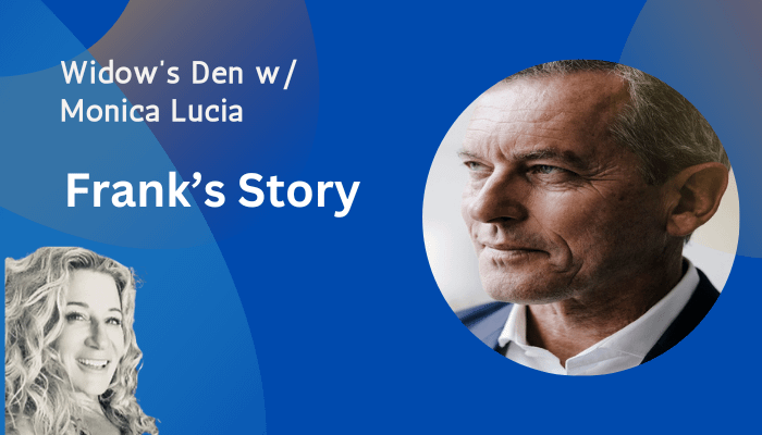 Widow's Den with Monica Lucia - Frank's Story
