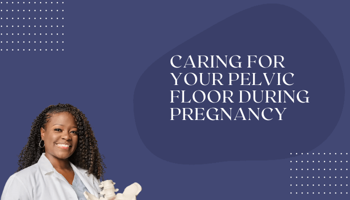 Caring For Your Pelvic Floor During Pregnancy