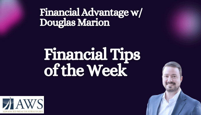 Financial Advantage = FinancialTips of the Week With Douglas Marion