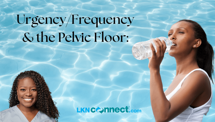 Urgency, Frequency & the Pelvic Floor